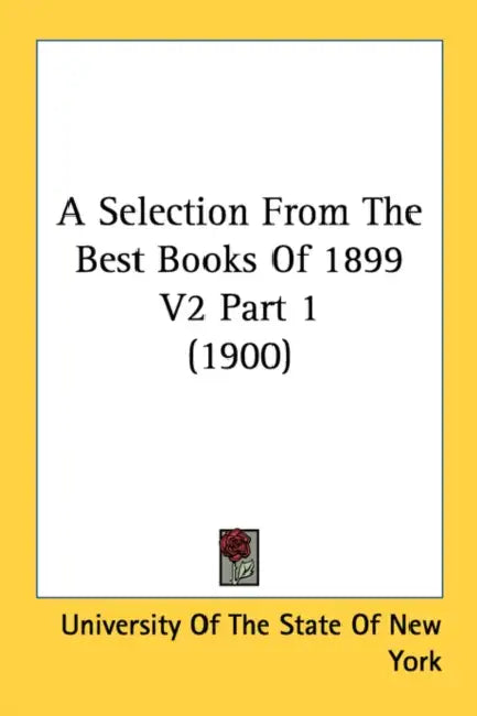A Selection From The Best Books Of 1899 V2 Part 1 (1900) by University of the State of New York