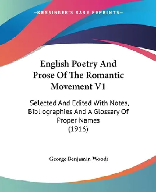 English Poetry And Prose Of The Romantic Movement V1: Selected And Edited With Notes, Bibliographies And A Glossary Of Proper Names (1916) by George Benjamin Woods