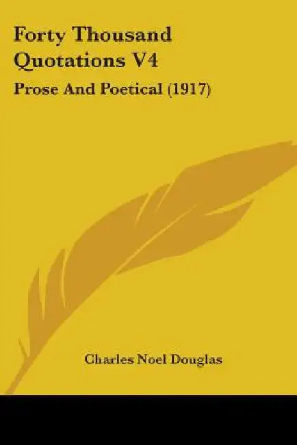 Forty Thousand Quotations V4: Prose And Poetical (1917) by Charles Noel Douglas