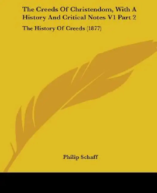The Creeds Of Christendom, With A History And Critical Notes V1 Part 2: The History Of Creeds (1877) by Philip Schaff