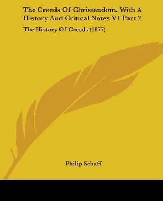 The Creeds Of Christendom, With A History And Critical Notes V1 Part 2: The History Of Creeds (1877) by Philip Schaff