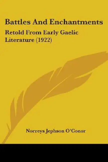 Battles And Enchantments: Retold From Early Gaelic Literature (1922) by Norreys Jephson O'Conor