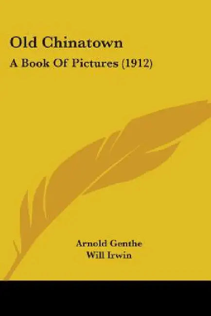 Old Chinatown: A Book Of Pictures (1912) by Arnold Genthe, Will Irwin