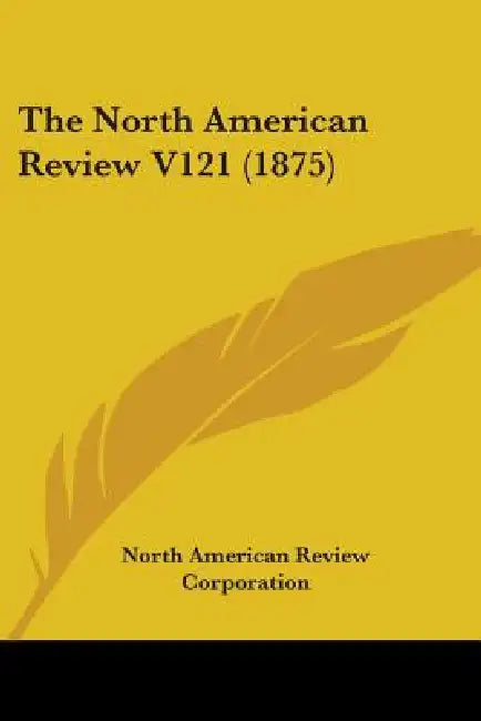 The North American Review V121 (1875) by North American Review Corporation