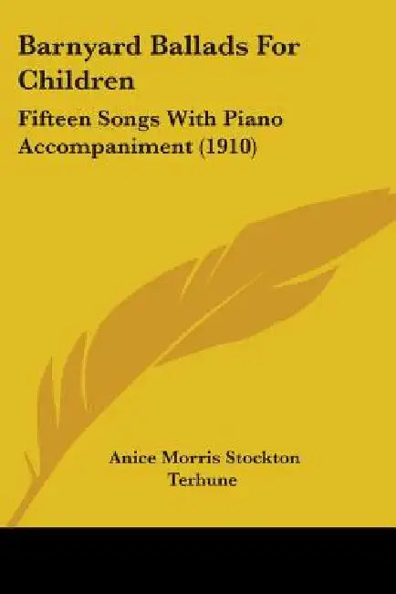 Barnyard Ballads For Children: Fifteen Songs With Piano Accompaniment (1910) by Anice Morris Stockton Terhune