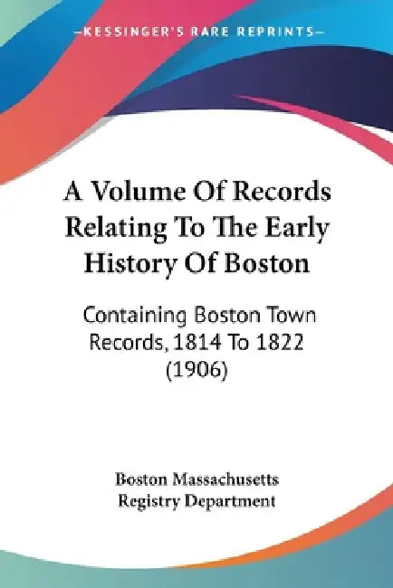 A Volume Of Records Relating To The Early History Of Boston: Containing Boston Town Records, 1814 To 1822 (1906) by Boston Massachusetts Registry Department