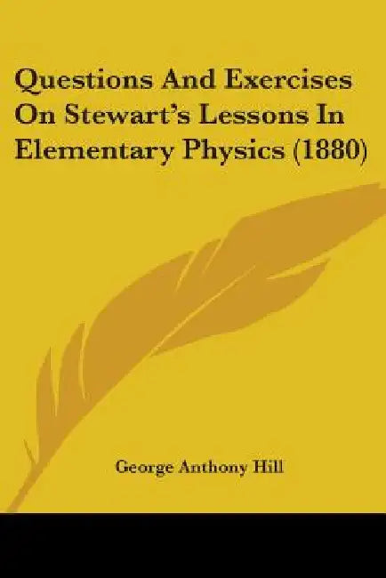 Questions And Exercises On Stewart's Lessons In Elementary Physics (1880) by George Anthony Hill