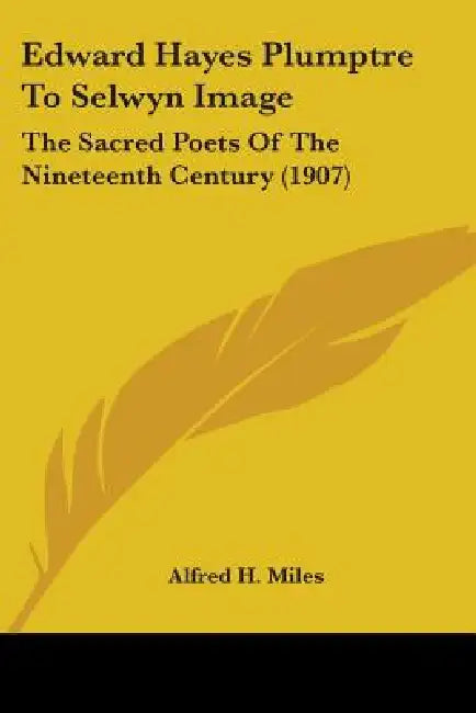 Edward Hayes Plumptre To Selwyn Image: The Sacred Poets Of The Nineteenth Century (1907) by Alfred H. Miles
