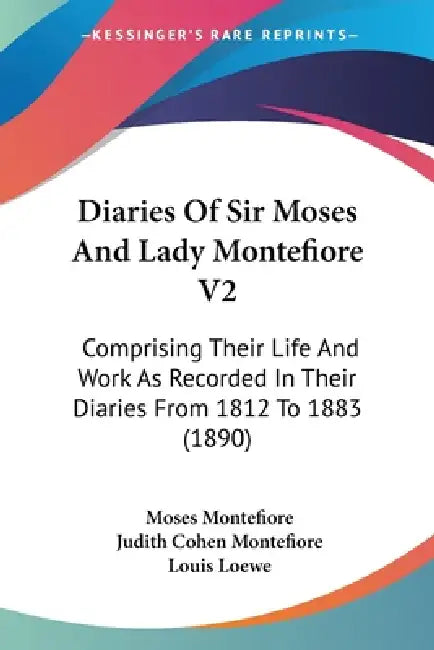 Diaries Of Sir Moses And Lady Montefiore V2: Comprising Their Life And Work As Recorded In Their Diaries From 1812 To 1883 (1890) by Moses Montefiore, Judith Cohen Montefiore, Louis Loewe
