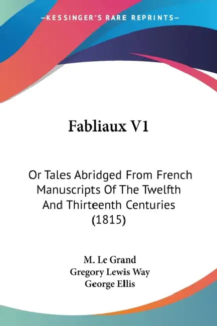 Fabliaux V1: Or Tales Abridged From French Manuscripts Of The Twelfth And Thirteenth Centuries (1815) by M. Le Grand, Gregory Lewis Way, George Ellis