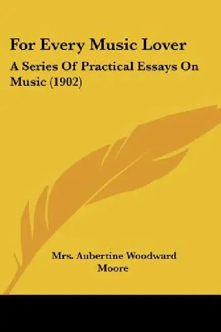 For Every Music Lover: A Series Of Practical Essays On Music (1902) by Aubertine Woodward Moore