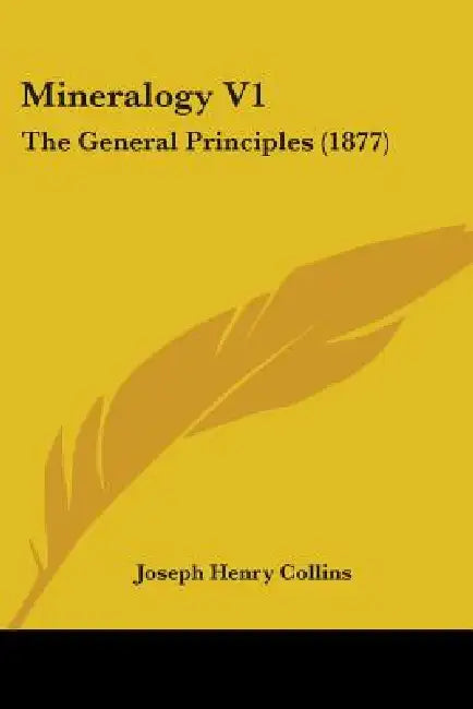 Mineralogy V1: The General Principles (1877) by Joseph Henry Collins