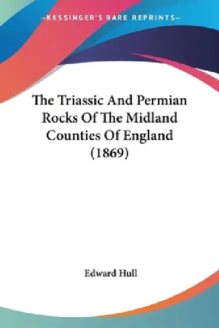 The Triassic And Permian Rocks Of The Midland Counties Of England (1869) by Edward Hull