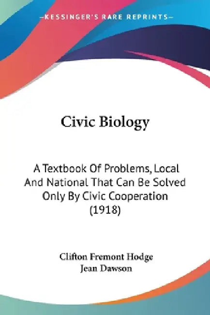 Civic Biology: A Textbook Of Problems, Local And National That Can Be Solved Only By Civic Cooperation (1918) by Clifton Fremont Hodge, Jean Dawson