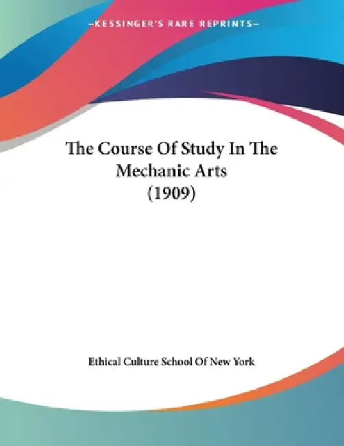 The Course Of Study In The Mechanic Arts (1909) by Ethical Culture School of New York