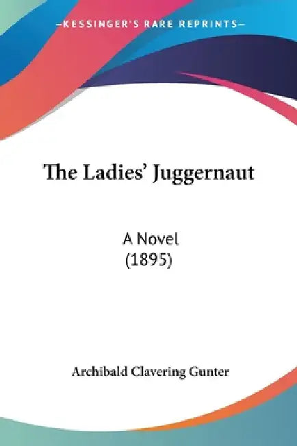 The Ladies' Juggernaut: A Novel (1895) by Archibald Clavering Gunter