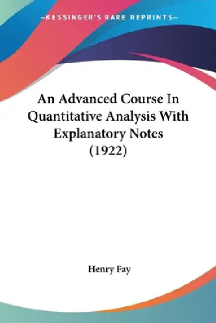 An Advanced Course In Quantitative Analysis With Explanatory Notes (1922) by Henry Fay