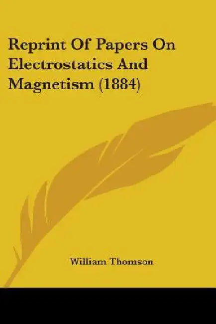 Reprint Of Papers On Electrostatics And Magnetism (1884) by William Thomson