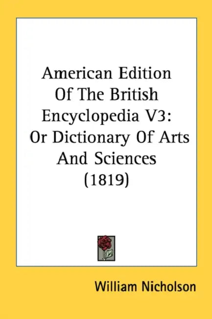 American Edition Of The British Encyclopedia V3: Or Dictionary Of Arts And Sciences (1819) by William Nicholson