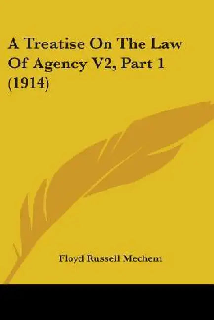 A Treatise On The Law Of Agency V2, Part 1 (1914) by Floyd Russell Mechem