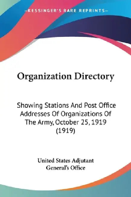Organization Directory: Showing Stations And Post Office Addresses Of Organizations Of The Army, October 25, 1919 (1919) by United States Adjutant General's Office
