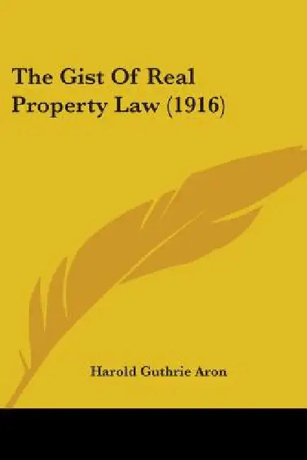 The Gist Of Real Property Law (1916) by Harold Guthrie Aron