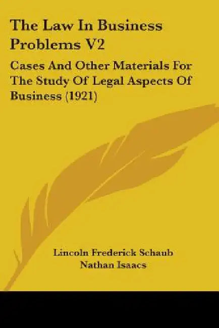 The Law In Business Problems V2: Cases And Other Materials For The Study Of Legal Aspects Of Business (1921) by Lincoln Frederick Schaub, Nathan Isaacs