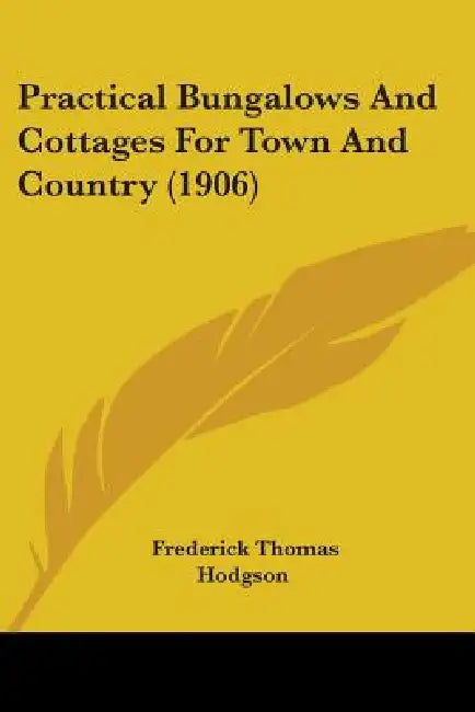 Practical Bungalows And Cottages For Town And Country (1906) by Frederick Thomas Hodgson