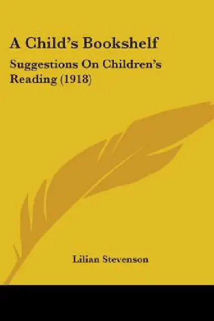 A Child's Bookshelf: Suggestions On Children's Reading (1918) by Lilian Stevenson