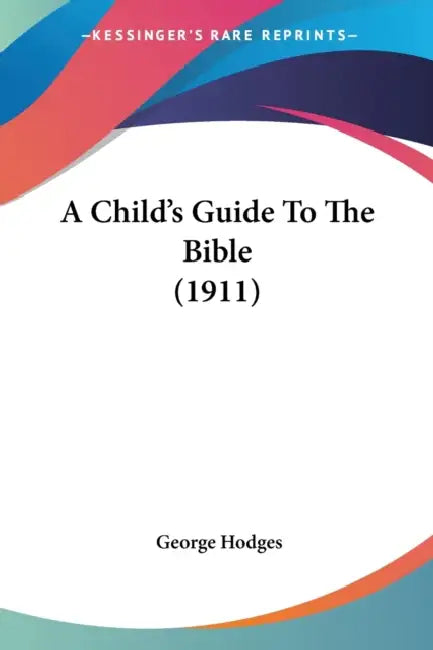 A Child's Guide To The Bible (1911) by George Hodges