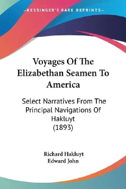 Voyages Of The Elizabethan Seamen To America: Select Narratives From The Principal Navigations Of Hakluyt (1893) by Richard Hakluyt, Edward John