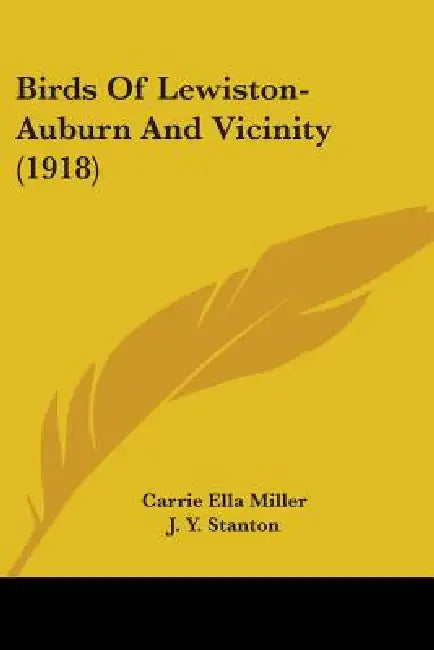 Birds Of Lewiston-Auburn And Vicinity (1918) by Carrie Ella Miller, J. Y. Stanton