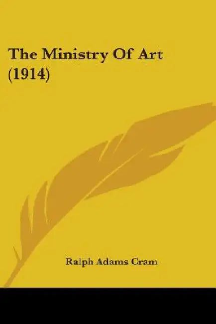 The Ministry Of Art (1914) by Ralph Adams Cram