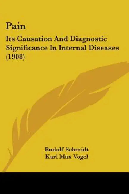 Pain: Its Causation And Diagnostic Significance In Internal Diseases (1908) by Rudolf Schmidt, Karl Max Vogel, Hans Zinsser