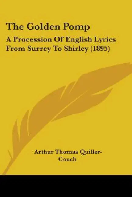 The Golden Pomp: A Procession Of English Lyrics From Surrey To Shirley (1895) by Arthur Thomas Quiller-Couch