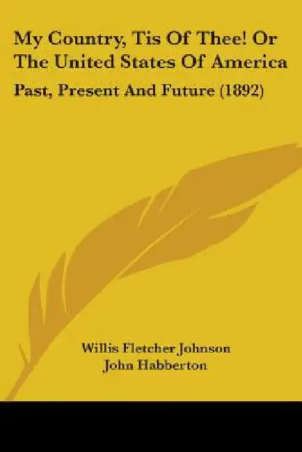 My Country, Tis Of Thee! Or The United States Of America: Past, Present And Future (1892) by Willis Fletcher Johnson, John Habberton