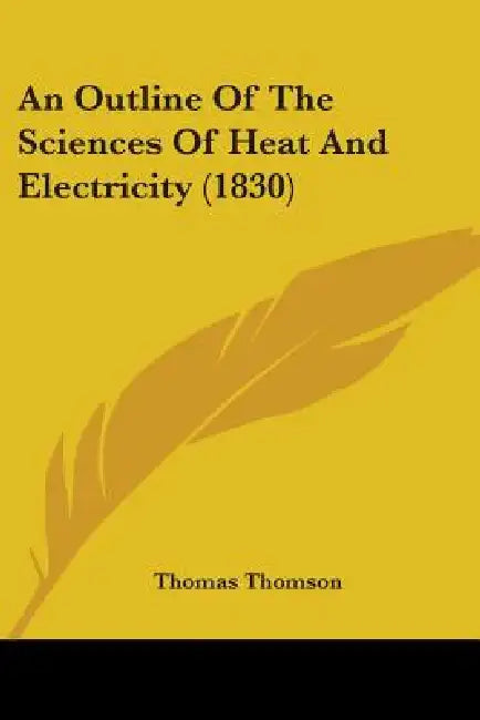 An Outline Of The Sciences Of Heat And Electricity (1830) by Thomas Thomson