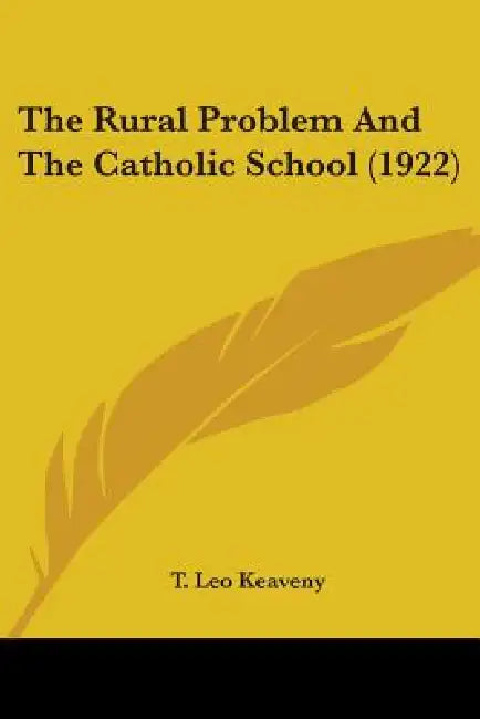 The Rural Problem And The Catholic School (1922) by T. Leo Keaveny