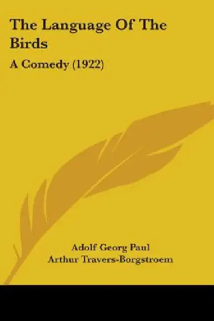 The Language Of The Birds: A Comedy (1922) by Adolf Georg Paul, Arthur Travers-Borgstroem, Henry C. Shelley