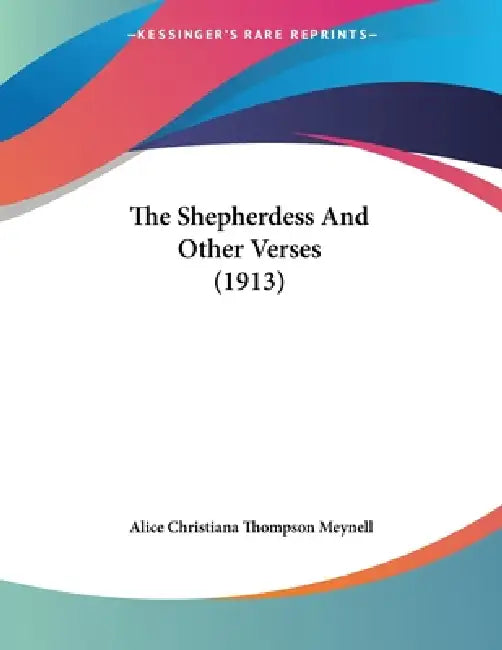 The Shepherdess And Other Verses (1913) by Alice Christiana Thompson Meynell