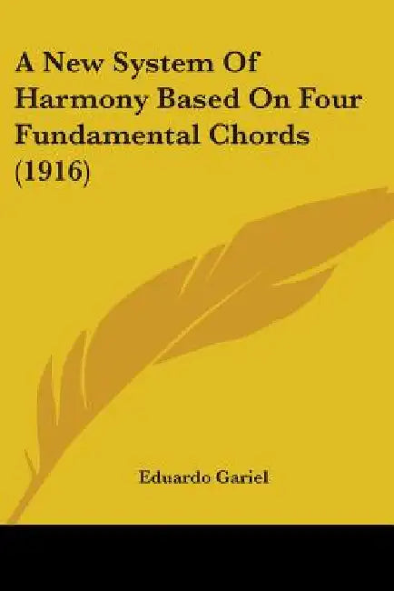 A New System Of Harmony Based On Four Fundamental Chords (1916) by Eduardo Gariel