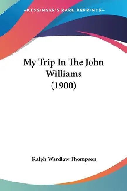My Trip In The John Williams (1900) by Ralph Wardlaw Thompson