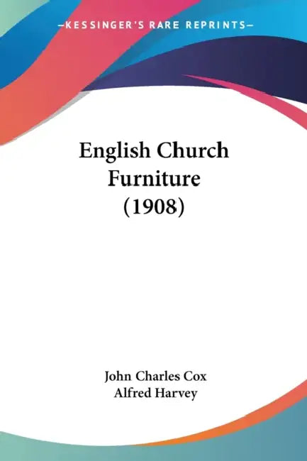English Church Furniture (1908) by John Charles Cox, Alfred Harvey