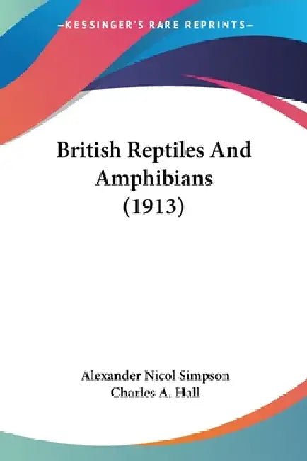 British Reptiles And Amphibians (1913) by Alexander Nicol Simpson, Charles A. Hall