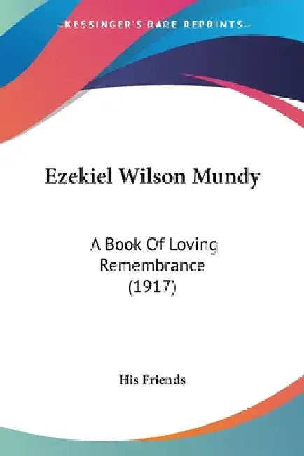 Ezekiel Wilson Mundy: A Book Of Loving Remembrance (1917) by His Friends