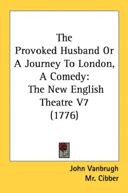 The Provoked Husband Or A Journey To London, A Comedy: The New English Theatre V7 (1776) by John Vanbrugh, Cibber