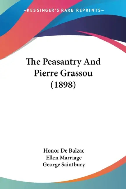 The Peasantry And Pierre Grassou (1898) by Honor de Balzac, Ellen Marriage, George Saintbury