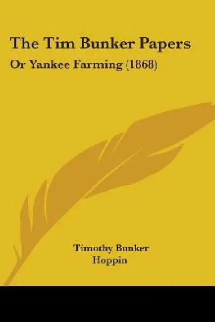 The Tim Bunker Papers: Or Yankee Farming (1868) by Timothy Bunker, Hoppin