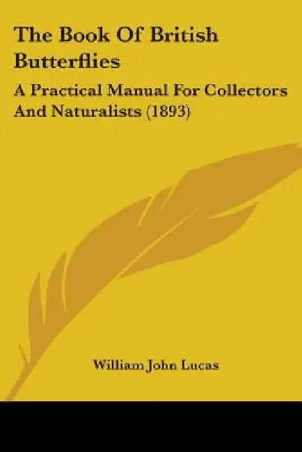 The Book Of British Butterflies: A Practical Manual For Collectors And Naturalists (1893) by William John Lucas