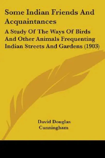 Some Indian Friends And Acquaintances: A Study Of The Ways Of Birds And Other Animals Frequenting Indian Streets And Gardens (1903) by David Douglas Cunningham